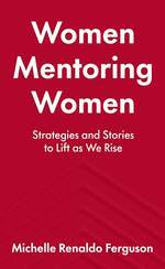 A book cover: Women Mentoring Women - Strategies and Stories to Lift as We Rise - Michelle Renaldo Ferguson